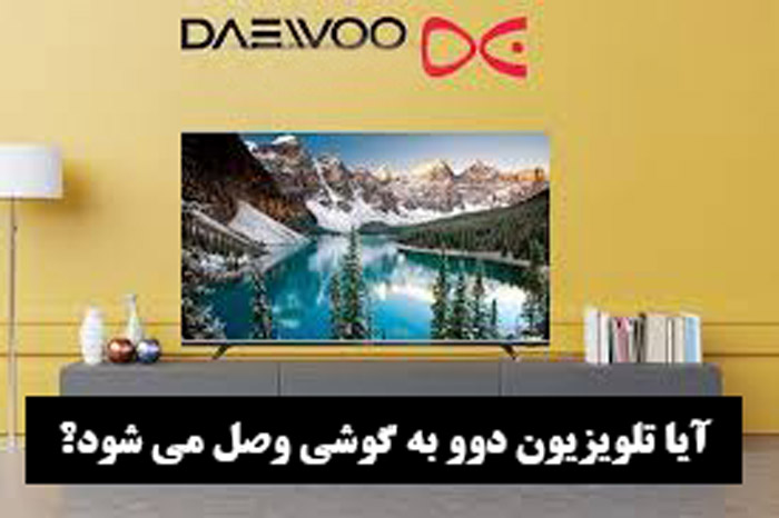 آیا تلویزیون دوو به گوشی وصل می شود؟